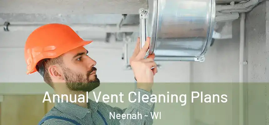  Annual Vent Cleaning Plans Neenah - WI
