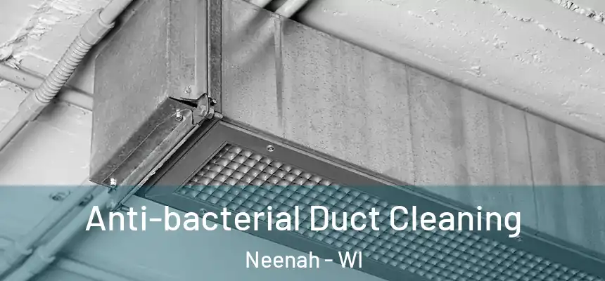 Anti-bacterial Duct Cleaning Neenah - WI