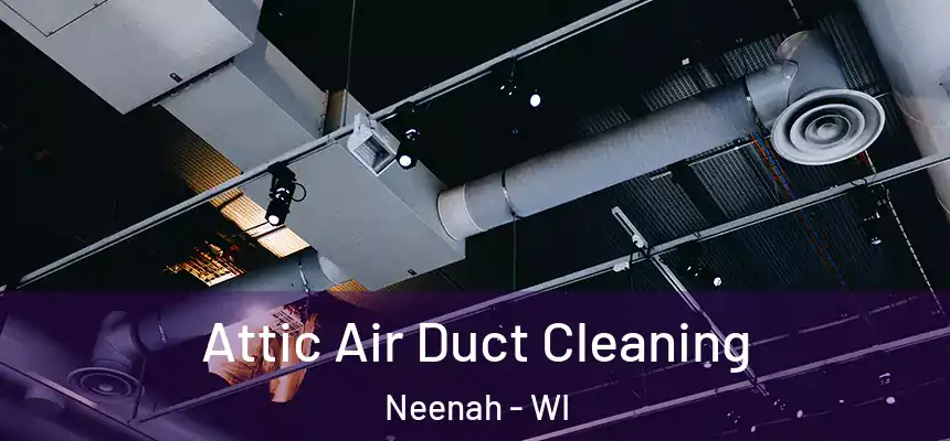 Attic Air Duct Cleaning Neenah - WI
