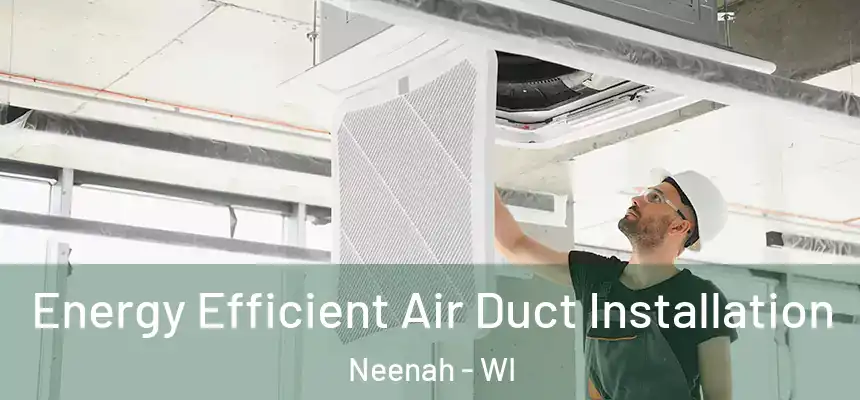  Energy Efficient Air Duct Installation Neenah - WI