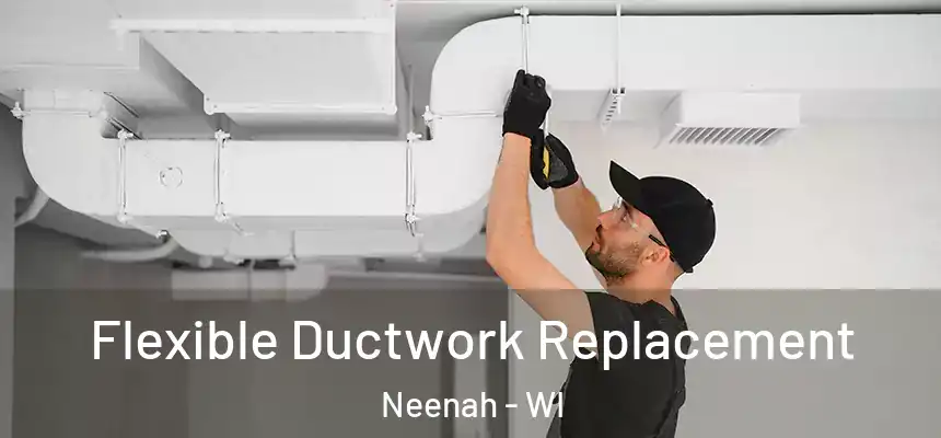  Flexible Ductwork Replacement Neenah - WI