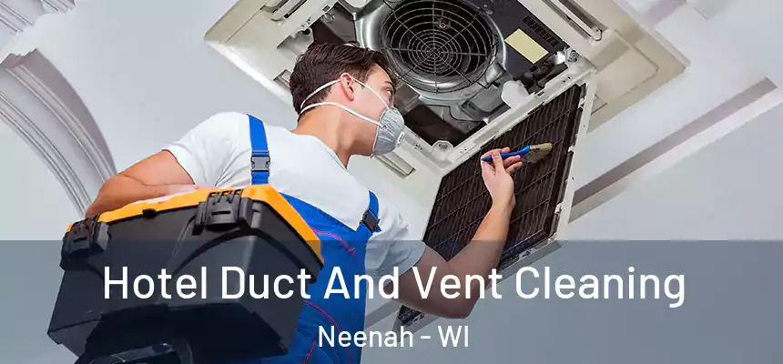 Hotel Duct And Vent Cleaning Neenah - WI