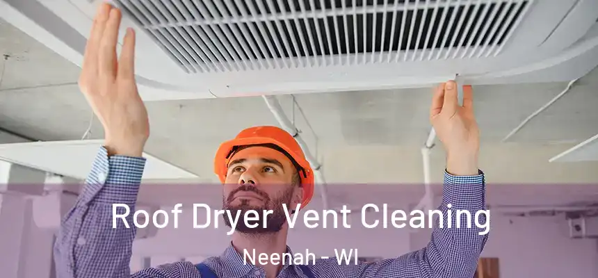 Roof Dryer Vent Cleaning Neenah - WI